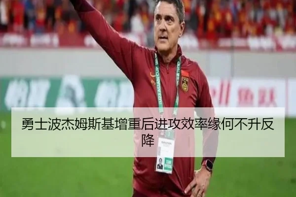 勇士波杰姆斯基增重后进攻效率缘何不升反降